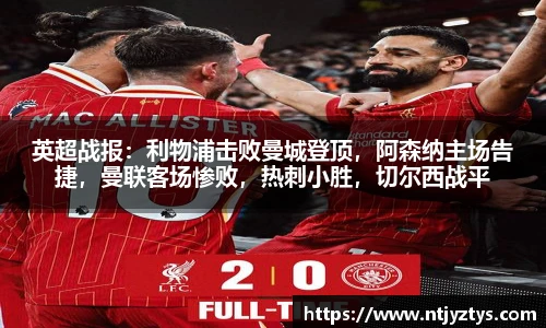 英超战报：利物浦击败曼城登顶，阿森纳主场告捷，曼联客场惨败，热刺小胜，切尔西战平