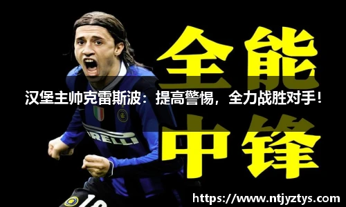 汉堡主帅克雷斯波：提高警惕，全力战胜对手！