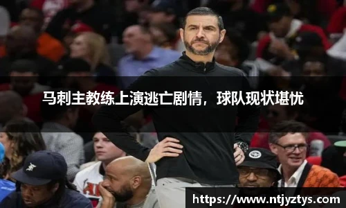 马刺主教练上演逃亡剧情，球队现状堪忧