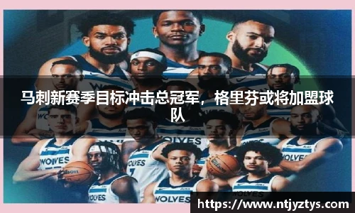 马刺新赛季目标冲击总冠军，格里芬或将加盟球队