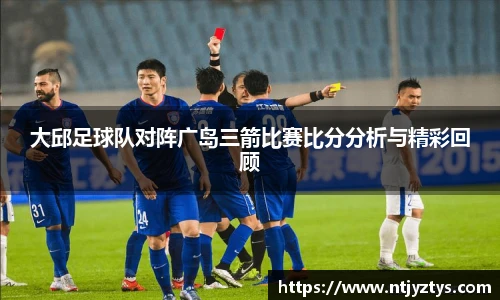 大邱足球队对阵广岛三箭比赛比分分析与精彩回顾