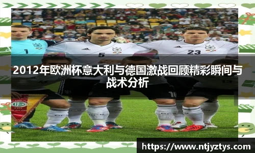 2012年欧洲杯意大利与德国激战回顾精彩瞬间与战术分析