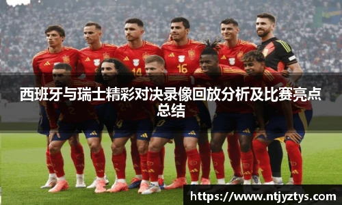 西班牙与瑞士精彩对决录像回放分析及比赛亮点总结